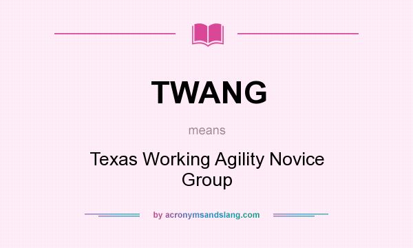 What does TWANG mean? It stands for Texas Working Agility Novice Group