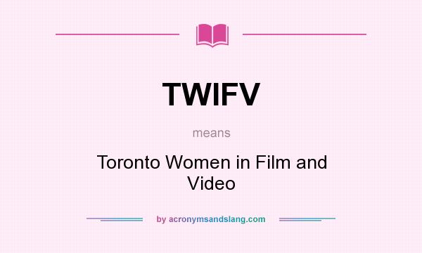 What does TWIFV mean? It stands for Toronto Women in Film and Video