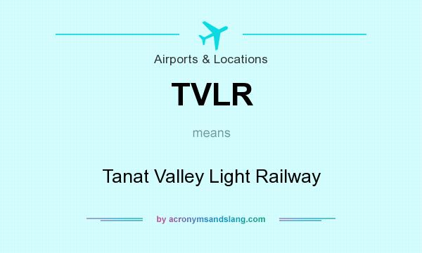 What does TVLR mean? It stands for Tanat Valley Light Railway