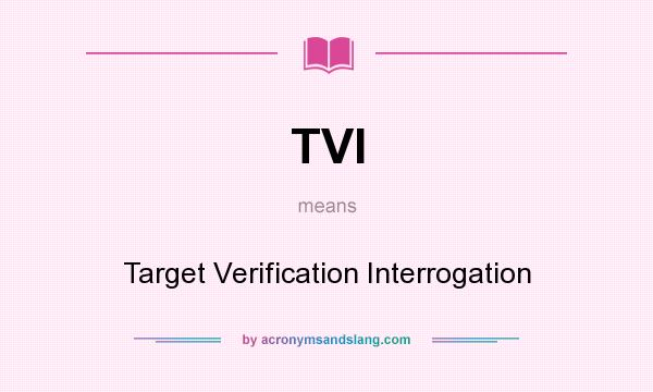 What does TVI mean? It stands for Target Verification Interrogation