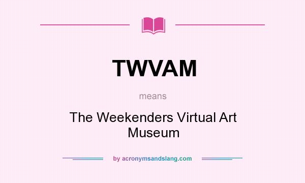 What does TWVAM mean? It stands for The Weekenders Virtual Art Museum