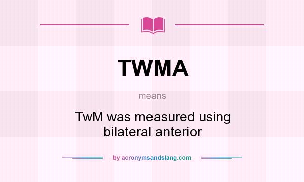 What does TWMA mean? It stands for TwM was measured using bilateral anterior