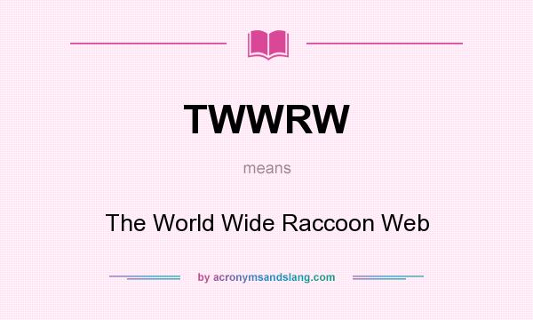 What does TWWRW mean? It stands for The World Wide Raccoon Web