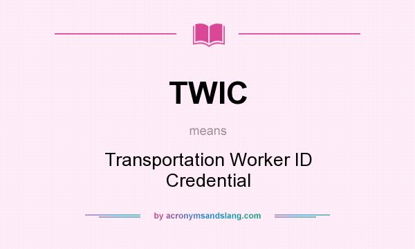 What does TWIC mean? It stands for Transportation Worker ID Credential