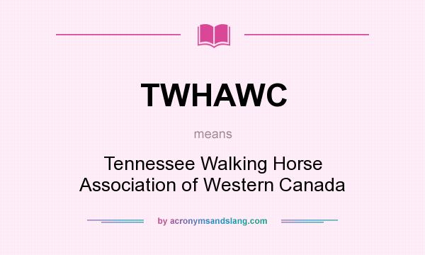 What does TWHAWC mean? It stands for Tennessee Walking Horse Association of Western Canada