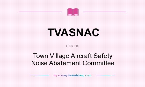 What does TVASNAC mean? It stands for Town Village Aircraft Safety Noise Abatement Committee