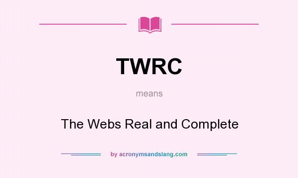 What does TWRC mean? It stands for The Webs Real and Complete