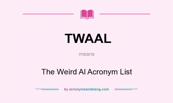 What does TWAAL mean? It stands for The Weird Al Acronym List