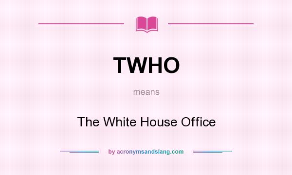 What does TWHO mean? It stands for The White House Office