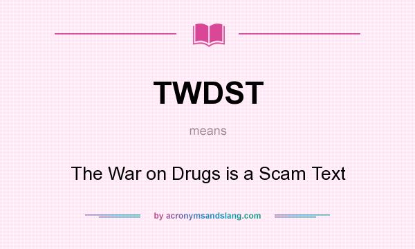 What does TWDST mean? It stands for The War on Drugs is a Scam Text