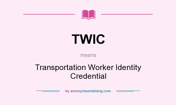 What does TWIC mean? It stands for Transportation Worker Identity Credential