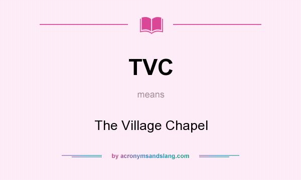 What does TVC mean? It stands for The Village Chapel