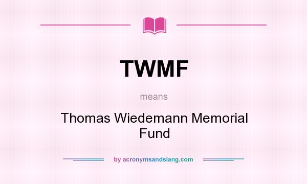 What does TWMF mean? It stands for Thomas Wiedemann Memorial Fund