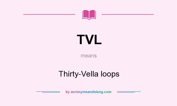 What does TVL mean? It stands for Thirty-Vella loops
