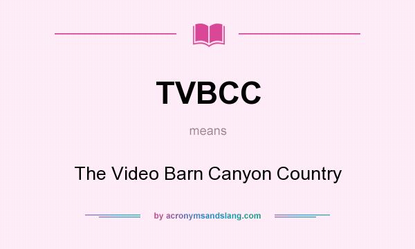 What does TVBCC mean? It stands for The Video Barn Canyon Country