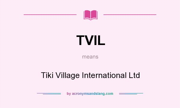 What does TVIL mean? It stands for Tiki Village International Ltd