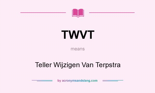 What does TWVT mean? It stands for Teller Wijzigen Van Terpstra