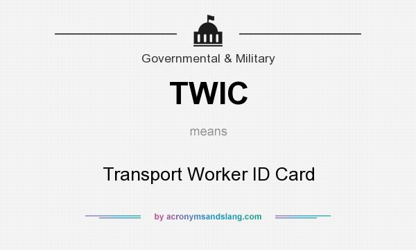 What does TWIC mean? It stands for Transport Worker ID Card