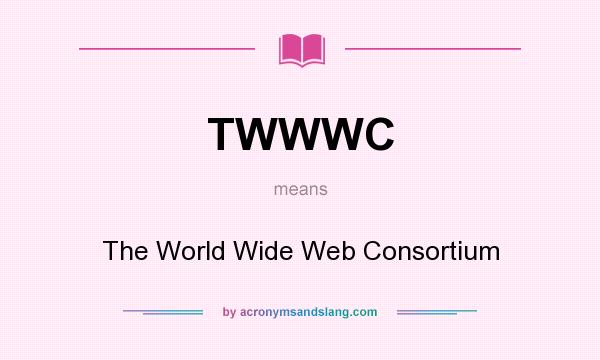What does TWWWC mean? It stands for The World Wide Web Consortium