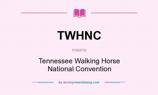 What does TWHNC mean? It stands for Tennessee Walking Horse National Convention