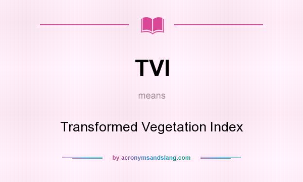 What does TVI mean? It stands for Transformed Vegetation Index