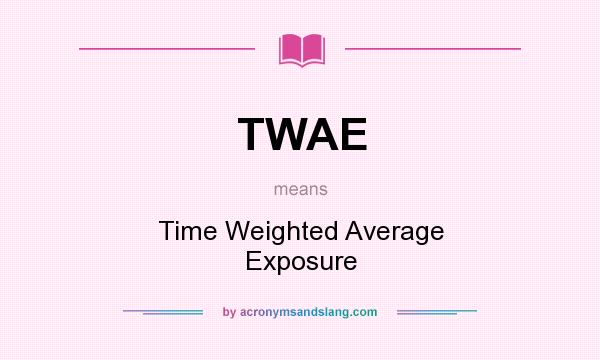What does TWAE mean? It stands for Time Weighted Average Exposure