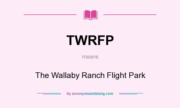 What does TWRFP mean? It stands for The Wallaby Ranch Flight Park