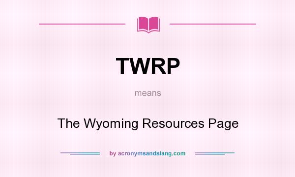 What does TWRP mean? It stands for The Wyoming Resources Page