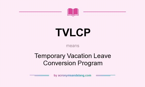 What does TVLCP mean? It stands for Temporary Vacation Leave Conversion Program