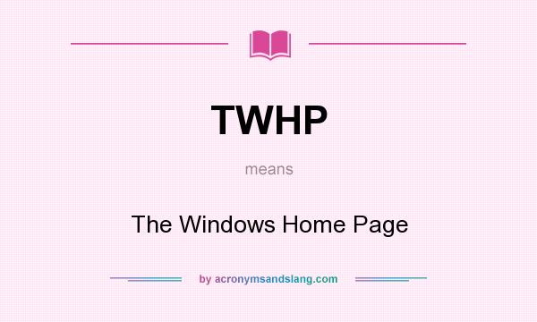 What does TWHP mean? It stands for The Windows Home Page