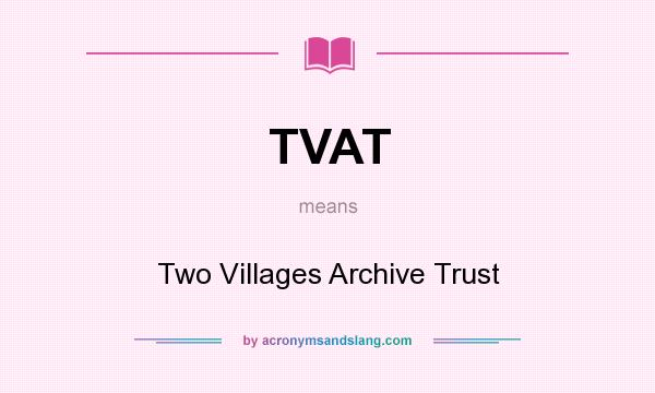 What does TVAT mean? It stands for Two Villages Archive Trust