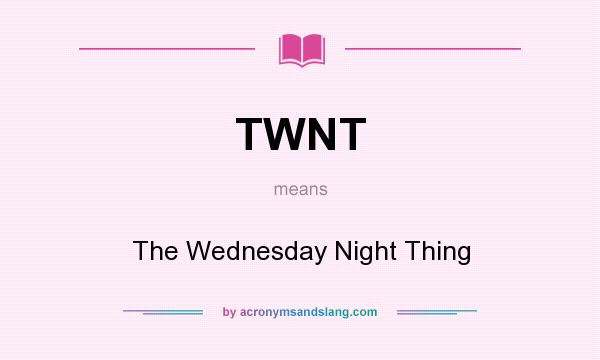 What does TWNT mean? It stands for The Wednesday Night Thing