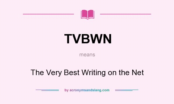 What does TVBWN mean? It stands for The Very Best Writing on the Net