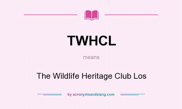 What does TWHCL mean? It stands for The Wildlife Heritage Club Los