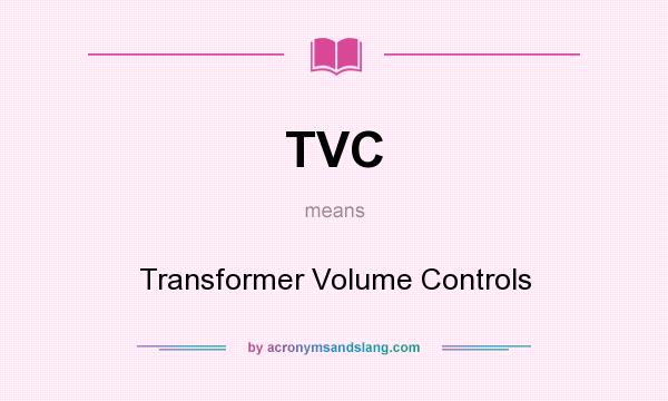 What does TVC mean? It stands for Transformer Volume Controls