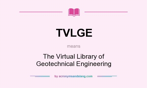 What does TVLGE mean? It stands for The Virtual Library of Geotechnical Engineering