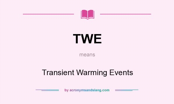 What does TWE mean? It stands for Transient Warming Events