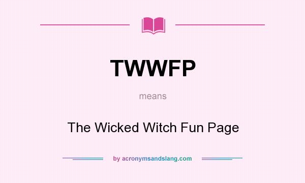 What does TWWFP mean? It stands for The Wicked Witch Fun Page