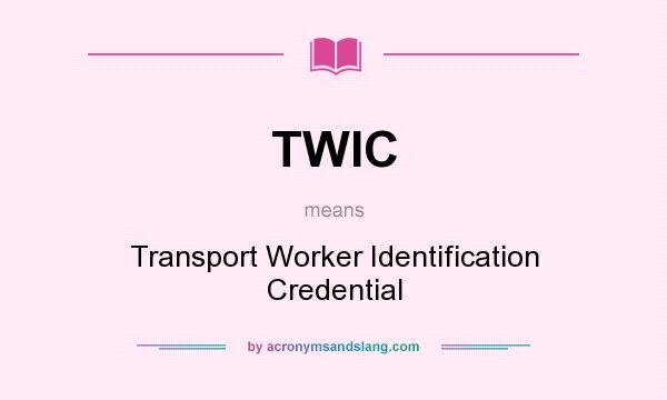 What does TWIC mean? It stands for Transport Worker Identification Credential