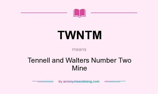 What does TWNTM mean? It stands for Tennell and Walters Number Two Mine