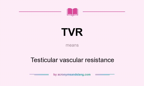 What does TVR mean? It stands for Testicular vascular resistance