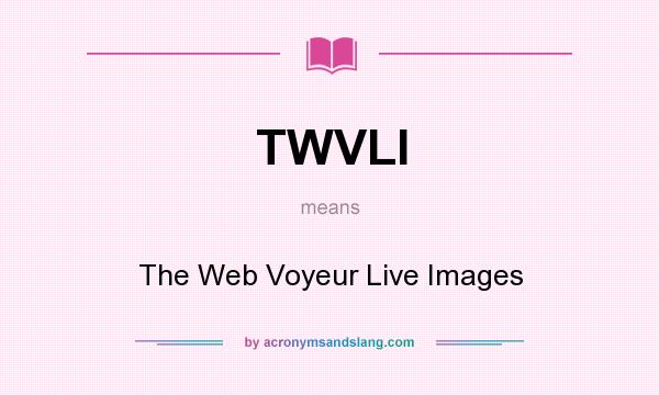 What does TWVLI mean? It stands for The Web Voyeur Live Images