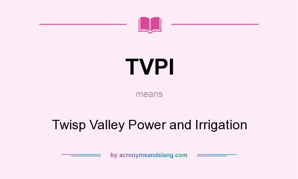 What does TVPI mean? It stands for Twisp Valley Power and Irrigation