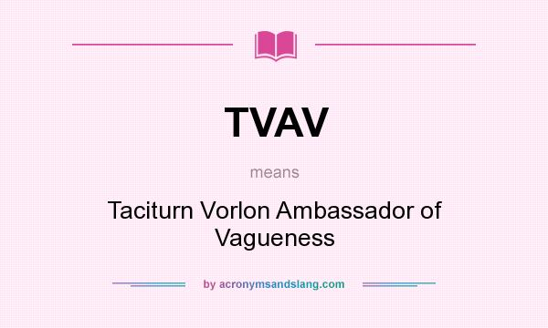 What does TVAV mean? It stands for Taciturn Vorlon Ambassador of Vagueness