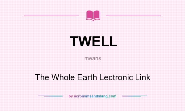 What does TWELL mean? It stands for The Whole Earth Lectronic Link