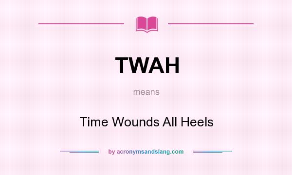 What does TWAH mean? It stands for Time Wounds All Heels