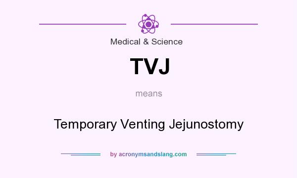 What does TVJ mean? It stands for Temporary Venting Jejunostomy