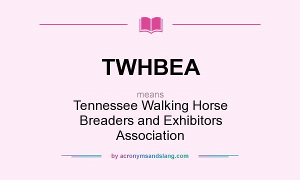 What does TWHBEA mean? It stands for Tennessee Walking Horse Breaders and Exhibitors Association