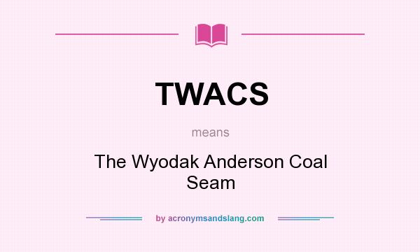 What does TWACS mean? It stands for The Wyodak Anderson Coal Seam