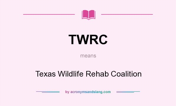 What does TWRC mean? It stands for Texas Wildlife Rehab Coalition